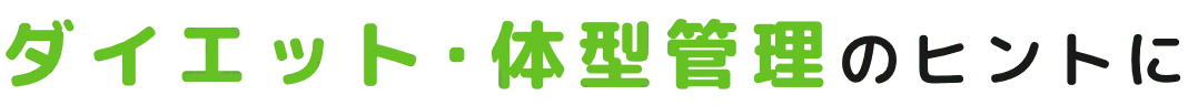 ダイエット・体型管理のヒントに